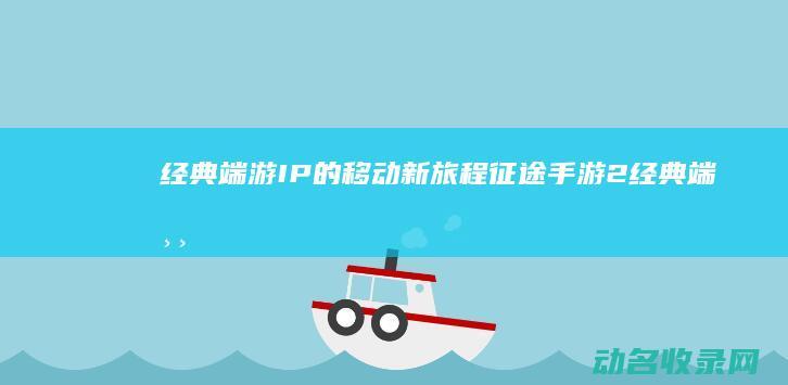 经典端游IP的移动新旅程 征途手游2 (经典端游排行榜)